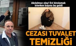 Akılalmaz olay! Evini kiralamak isterken başına bu geldi: Cezası tuvalet temizliği