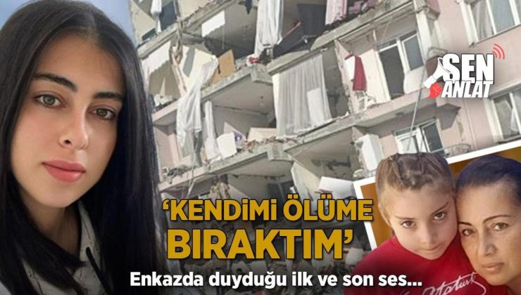 Enkazda duyduğu ilk ve son ses! ‘Kendimi ölüme bıraktım’